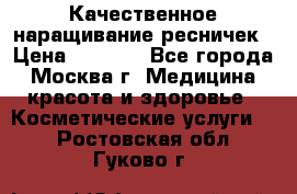 Качественное наращивание ресничек › Цена ­ 1 000 - Все города, Москва г. Медицина, красота и здоровье » Косметические услуги   . Ростовская обл.,Гуково г.